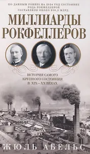 Миллиарды Рокфеллеров. История самого крупного состояния в XIX—XX веках