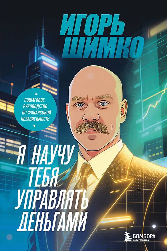 Книга Я научу тебя управлять деньгами. Пошаговое руководство по финансовой независимости (Игорь Шимко) — 1