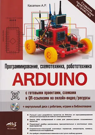 Книга Arduino: всё, что нужно по программированию, схемотехнике и робототехнике с готовыми проектами, схемами и QR-ссылками на онлайн-видео/ресурсы + виртуальный диск с роботами, играми и библиотеками (Александр Касаткин)