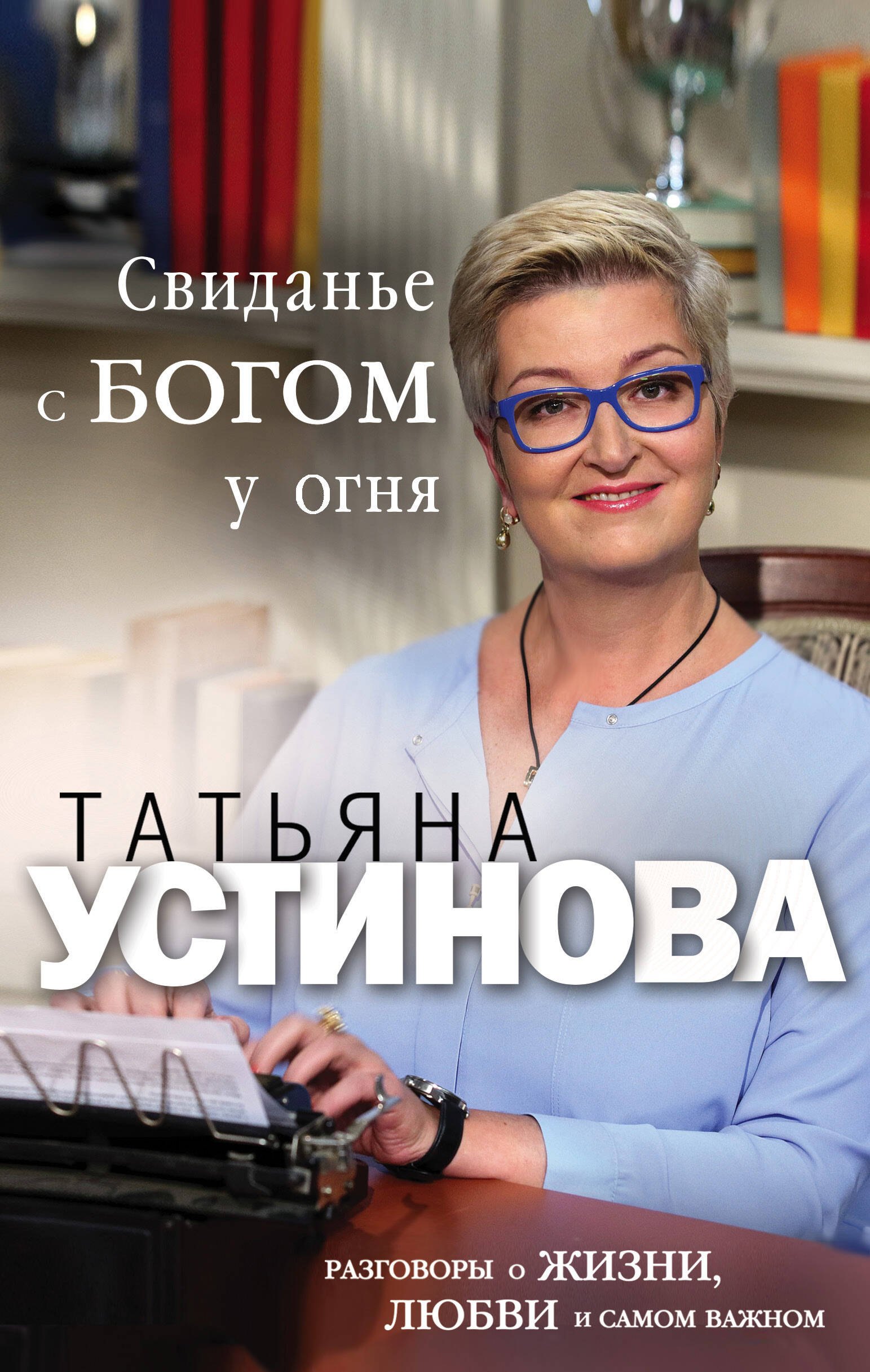 

Свиданье с Богом у огня: Разговоры о жизни, любви и самом важном