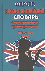 Русско-английский словарь с оригинальной транскрипцией (80 тыс.слов) (Oxford)