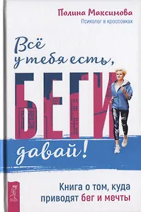 Все у тебя есть, беги давай! Книга о том, куда приводят бег и мечты