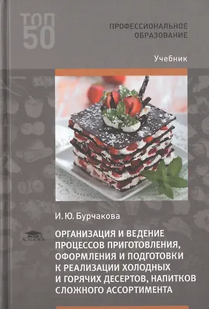 Книга Организация и ведение процессов приготовления, оформления и подготовки к реализации холодных и горячих десертов, напитков сложного ассортимента с учетом потребностей различных категорий потребителей, видов и форм обслуживания. Учебник (Ирина Бурчакова)