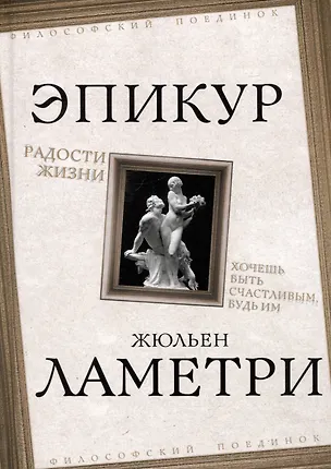 Книга Радости жизни. Хочешь быть счастливым, будь им (Эпикур)
