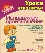 

Исправляем произношение. Для детей 4-7 лет: Комплексная методика артикуляционных расстройств