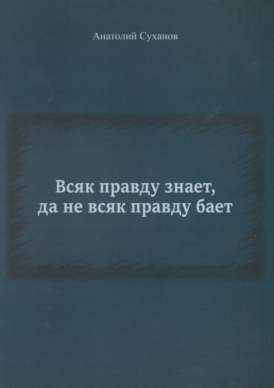 

Всяк правду знает, да не всяк правду бает