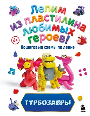 Книга Турбозавры. Лепим из пластилина любимых героев! Пошаговые схемы по лепке (Екатерина Боярова)