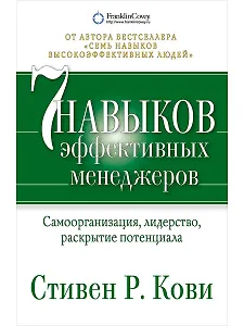 Семь навыков эффективных менеджеров: Самоорганизация, лидерство, раскрытие потенциала