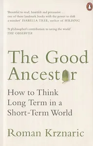The Good Ancestor: How to Think Long Term in a Short-Term World