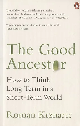 Книга The Good Ancestor: How to Think Long Term in a Short-Term World ()