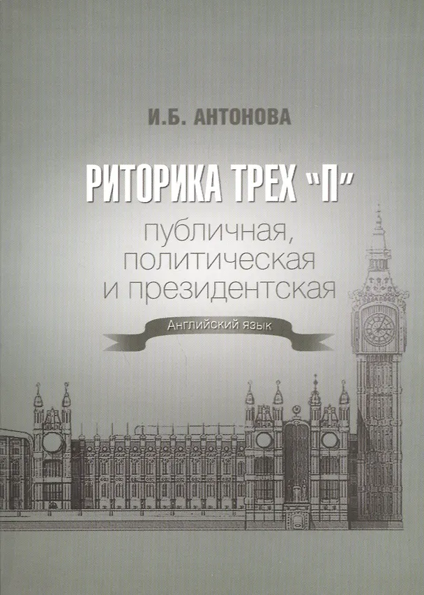 Книга Риторика трех "П". Публичная, политическая и президентская. Английский язык (Ирина Антонова) — 1