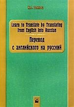 Перевод с английского на русский= Learn to translate by Translating from English into Russian. 5-е изд., стер