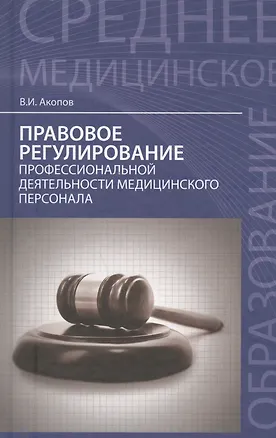 Книга Правовое регулирование профессиональной деятельности медицинского персонала. Изд.2 -е, перераб. (Вил Акопов)