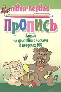 Задачи на действия с числами в пределах 100 / (мягк) (Твоя первая пропись). Пушков А. (Версия СК)