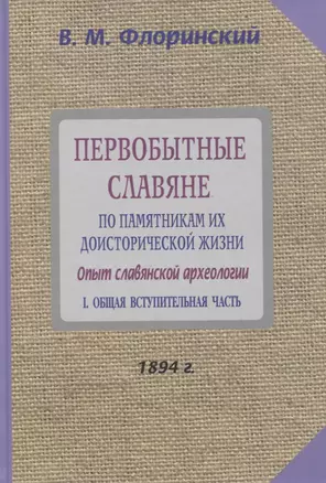 Первобытные славяне по памятникам их доисторической жизни. Опыт славянской археологии. Часть 1. Общая вступительная часть — 2741049 — 1