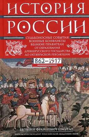 Книга История России. Судьбоносные события, военные конфликты, великие правители от образования Древнерусского государства до Октябрьской революции. 862—1917 годы (Евгений Шмурло)