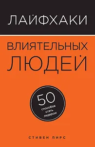 Лайфхаки влиятельных людей: 50 способов стать лидером