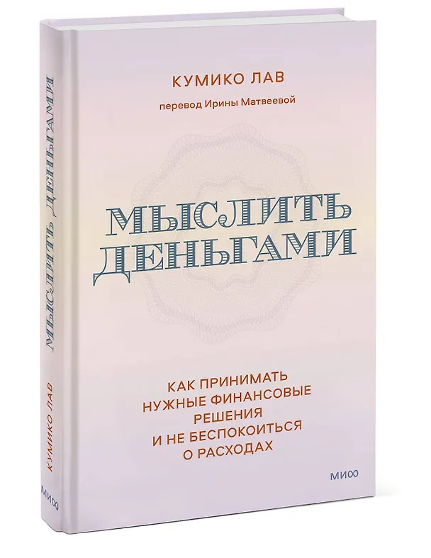 Книга Мыслить деньгами. Как принимать нужные финансовые решения и не беспокоиться о расходах (Кумико Лав) — 3