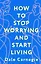 How to Stop Worrying and Start Living = Как перестать беспокоиться и начать жить — 3165281 — 1