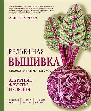 Книга Рельефная вышивка декоративными швами. Ажурные фрукты и овощи (Ася Королева)