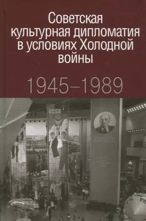 Советская культурная дипломатия в условиях Холодной войны 1945-1989 — 2721913 — 1