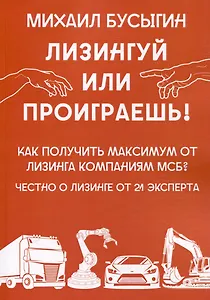 Лизингуй или проиграешь!: Как получить максимум от лизинга компаниями МСБ? Честно о лизинге от 21 эксперта