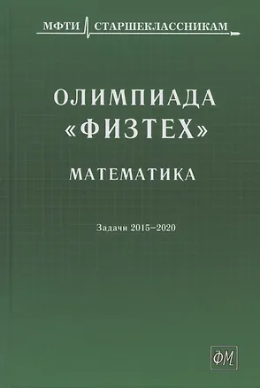 Книга Олимпиада "Физтех". Математика: задачи 2015-2020 гг. ()