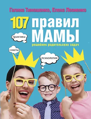 Книга 107 правил мамы: решебник родительских задач (Галина Тимошенко)