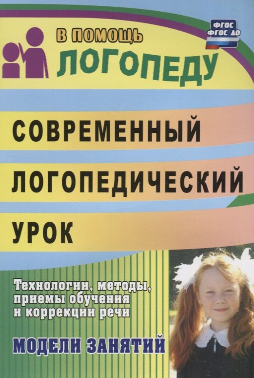 

Современный логопедический урок: технологии, методы, приемы обучения и коррекции речи. Модели занятий. ФГОС ДО. 2-е издание, переработанное