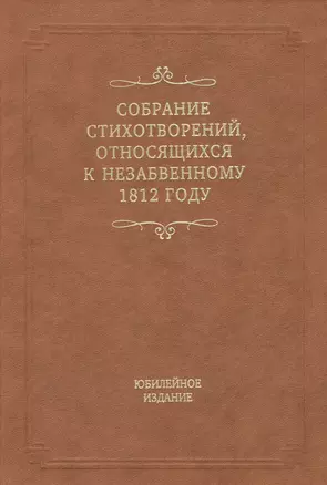 Собрание стихотворений, относящихся к незабвенному 1812 году. Юбилейное издание — 2501677 — 1