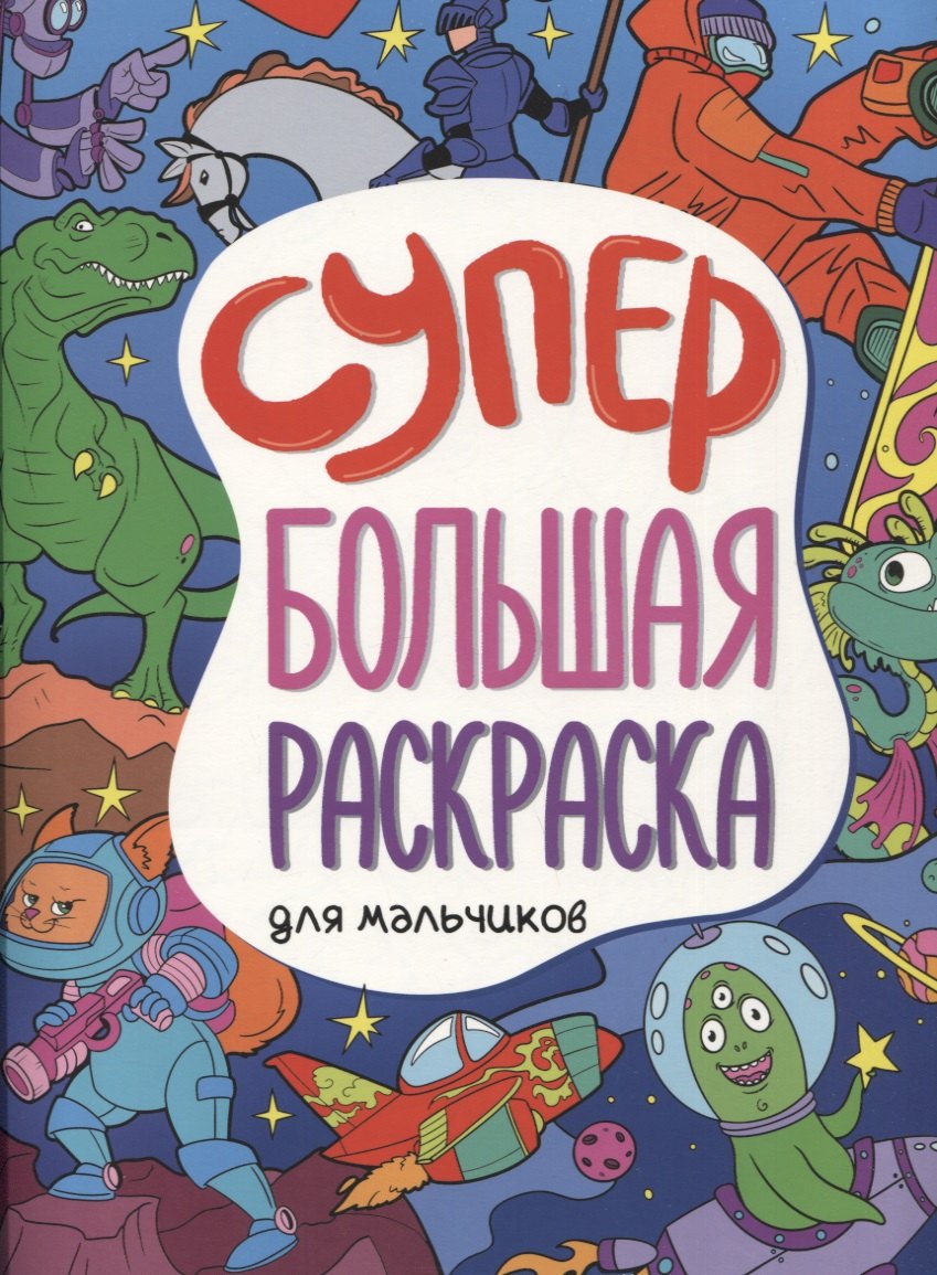 

СУПЕРБОЛЬШАЯ РАСКРАСКА. ДЛЯ МАЛЬЧИКОВ