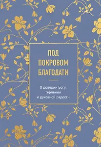 Под покровом благодати. О доверии Богу, терпении и духовной радости