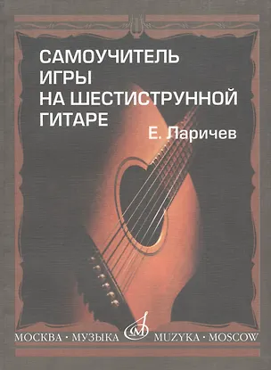 Книга Самоучитель игры на шестиструнной гитаре. Издание с новым репертурным приложением (Евгений Ларичев)