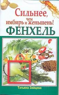 Книга Фенхель. Сильнее, чем имбирь и женьшень / (мягк) (Здоровье это счастье). Зайцева Т. (АСТ) (Татьяна Зайцева) — 1