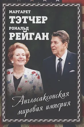 Книга Англосаксонская мировая империя (Маргарита Хильда Тэтчер, Рональд Рейган)