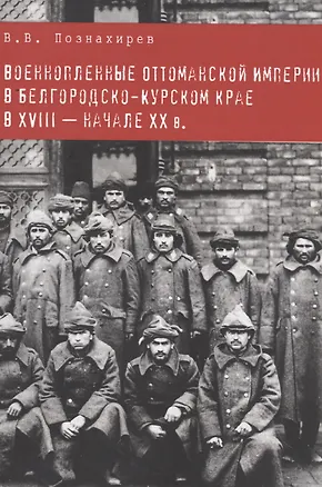 Книга Военнопленные оттоманской империи в белгородско-курском крае в XVIII-начале XX в. ()
