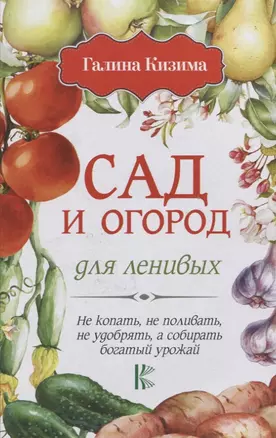 Сад и огород для ленивых. Не копать, не поливать, не удобрять, а собирать богатый урожай! — 2628320 — 1