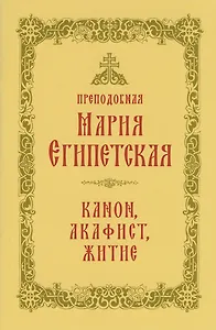 Преподобная Мария Египетская: канон, акафист, житие, история почитания прп. Марии Египетской в Сретенском монастыре