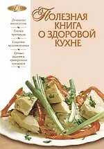 Книга Полезная книга о здоровой кухне. (Татьяна Подошвина) — 1