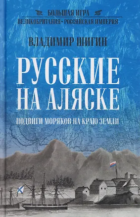 Книга Русские на Аляске. Подвиги моряков на краю земли   (Владимир Шигин)