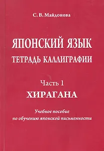 Японский язык. Тетрадь каллиграфии. Ч. 1: Хирагана. Учебное пособие по обучению японской письменности / (мягк). Майдонова С. (Московский Лицей)