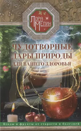 Чудотворные дары природы для вашего здоровья. Ягоды и фрукты от старости и болезней — 2884128 — 1