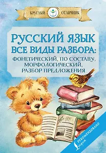 Русский язык. Все виды разбора. Фонетический, по составу, морфологический, разбор предложения