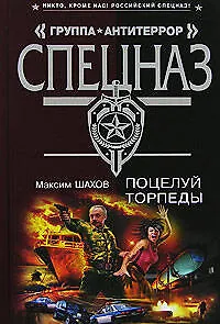 Книга Поцелуй торпеды (Группа АнтиТеррор). Шахов М. (Эксмо) (Максим Шахов)