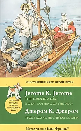 Трое в лодке не считая собаки = Three Men in a Boat (To say nothing of the Dog): метод чтения Ильи Франка — 2716723 — 1