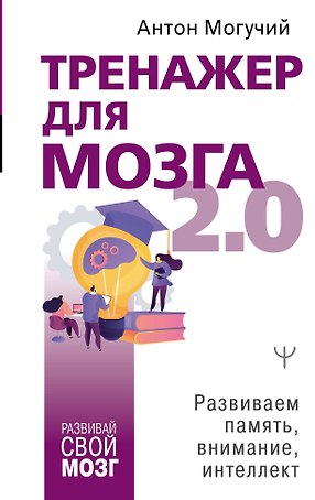 Тренажер для мозга 2.0. Развиваем память, внимание, интеллект