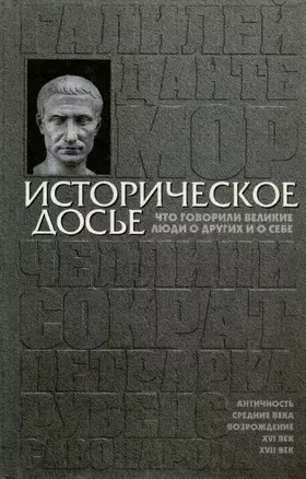 Историческое досье. Том 1. Что говорили великие люди о других и о себе. Античность. Возрождение — 3000561 — 1