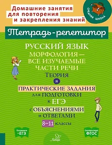 Русский язык: Морфология-все изучаемые части речи. Теория и практические задания для подготовки к ЕГЭ с обяснениями и ответами. 8-11 классы