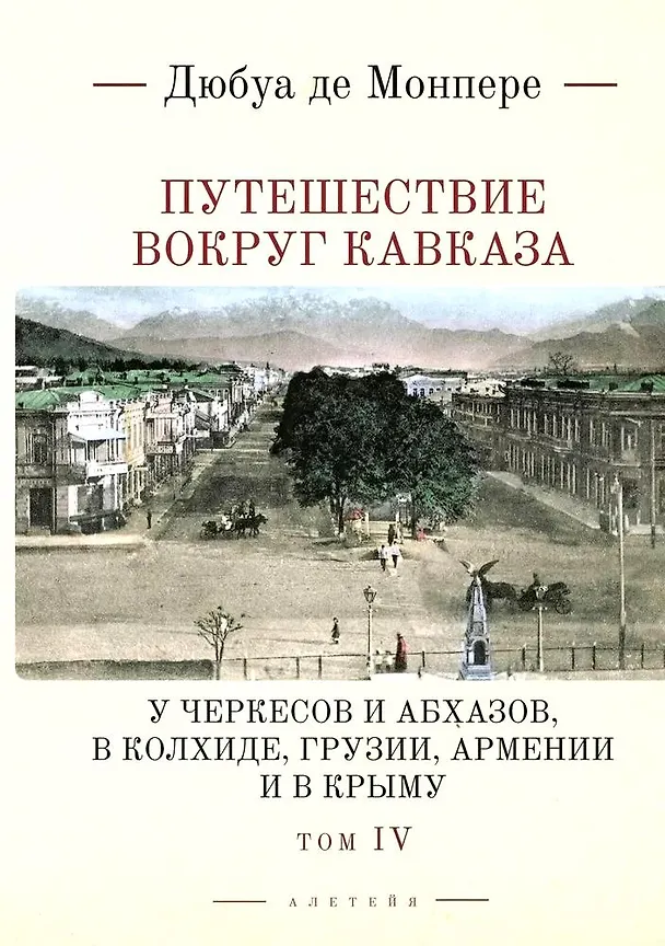 Книга Путешествие вокруг Кавказа: у черкесов и абхазов, в Колхиде, Грузии, Армении и в Крыму, с живописным географическим, археологическим и геологическим атласом. Том IV (Фредерик Дюбуа де Монпере) — 1