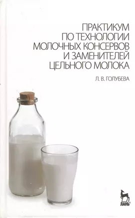 Практикум по технологии молочных консервов и заменителей цельного молока: Учебное пособие. — 2367405 — 1